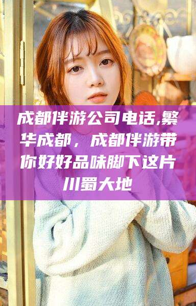 寿光成都伴游公司电话,繁华成都，成都伴游带你好好品味脚下这片川蜀大地
